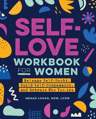 Cover image for Self-Love Workbook for Women: Release Self-Doubt, Build Self-Compassion, and Embrace Who You Are