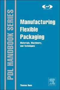 Cover image for Manufacturing Flexible Packaging: Materials, Machinery, and Techniques