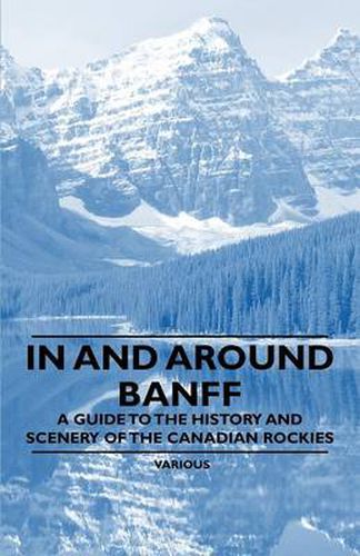 Cover image for In and Around Banff - A Guide to the History and Scenery of the Canadian Rockies