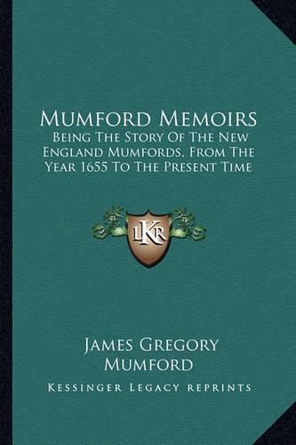 Cover image for Mumford Memoirs: Being the Story of the New England Mumfords, from the Year 1655 to the Present Time