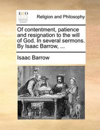 Cover image for Of Contentment, Patience and Resignation to the Will of God. in Several Sermons. by Isaac Barrow, ...