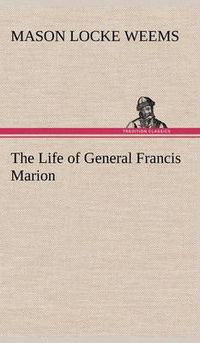 Cover image for The Life of General Francis Marion