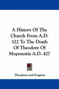 Cover image for A History of the Church from A.D. 322 to the Death of Theodore of Mopsuestia A.D. 427