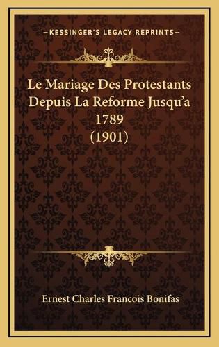 Le Mariage Des Protestants Depuis La Reforme Jusqu'a 1789 (1901)