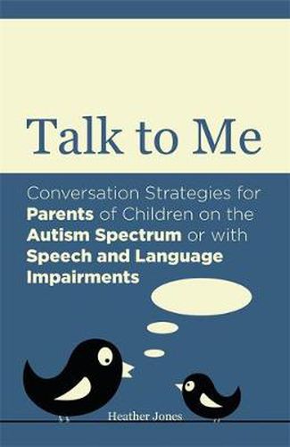 Cover image for Talk to Me: Conversation Strategies for Parents of Children on the Autism Spectrum or with Speech and Language Impairments