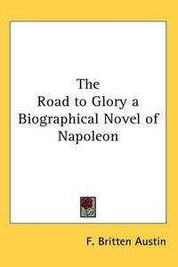 Cover image for The Road to Glory a Biographical Novel of Napoleon