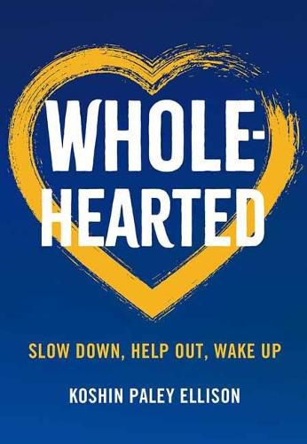 Wholehearted: Slow Down, Help Out, Wake Up