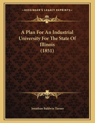 Cover image for A Plan for an Industrial University for the State of Illinois (1851)