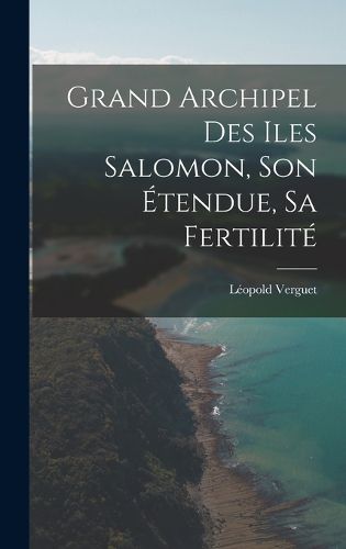 Cover image for Grand Archipel Des Iles Salomon, Son Etendue, Sa Fertilite