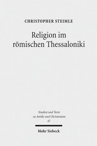 Cover image for Religion im roemischen Thessaloniki: Sakraltopographie, Kult und Gesellschaft 168 v. Chr. - 324 n. Chr.