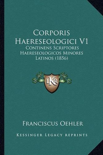 Corporis Haereseologici V1: Continens Scriptores Haereseologicos Minores Latinos (1856)