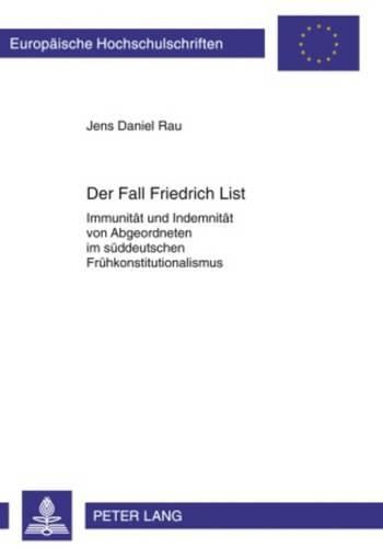 Der Fall Friedrich List: Immunitaet Und Indemnitaet Von Abgeordneten Im Sueddeutschen Fruehkonstitutionalismus