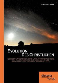 Cover image for Evolution des Christlichen: Schoepfungstheologie und Anthropologie bei Joseph Ratzinger/Benedikt XVI.