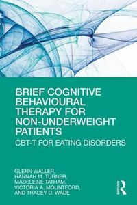 Cover image for Brief Cognitive Behavioural Therapy for Non-Underweight Patients: CBT-T for Eating Disorders
