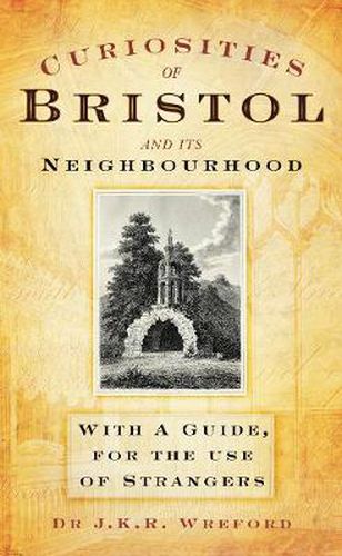 Cover image for Curiosities of Bristol and its Neighbourhood: With a Guide, For the Use of Strangers