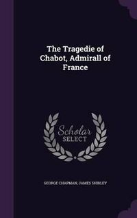 Cover image for The Tragedie of Chabot, Admirall of France