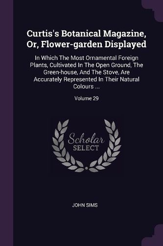Cover image for Curtis's Botanical Magazine, Or, Flower-garden Displayed