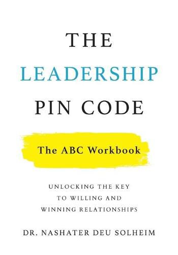 Cover image for The Leadership PIN Code - The ABC Workbook: Unlocking the Key to Willing and Winning Relationships