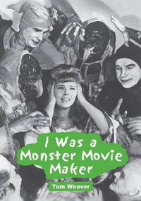 Cover image for I Was a Monster Movie Maker: Conversations with 22 SF and Horror Filmmakers