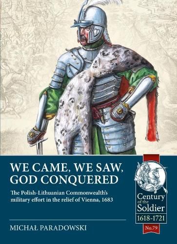 Cover image for We Came, We Saw, God Conquered: The Polish-Lithuanian Commonwealth's Military Effort in the Relief of Vienna, 1683