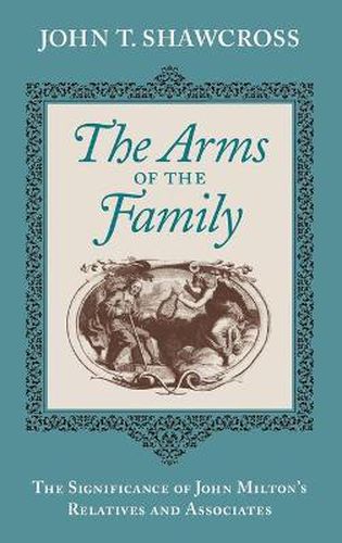 Cover image for The Arms of the Family: The Significance of John Milton's Relatives and Associates