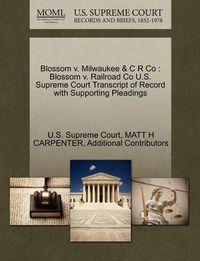 Cover image for Blossom V. Milwaukee & C R Co: Blossom V. Railroad Co U.S. Supreme Court Transcript of Record with Supporting Pleadings