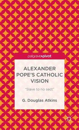 Alexander Pope's Catholic Vision: Slave to No Sect