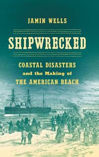 Cover image for Shipwrecked: Coastal Disasters and the Making of the American Beach