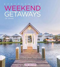 Cover image for Spectacular Weekend Getaways of Texas: Inspiration for the Modern-Day Explorer