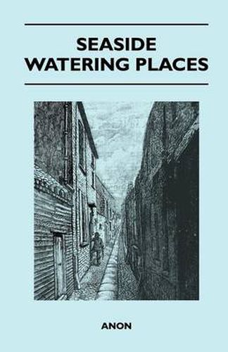 Cover image for Seaside Watering Places: A Description Of Holiday Resorts On The Coasts Of England And Wales, The Channel Islands, And The Isle Of Man, Including The Gayest And The Quietest Places