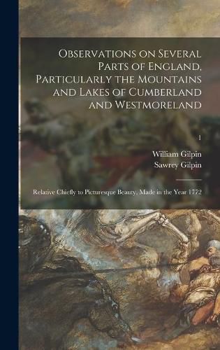 Observations on Several Parts of England, Particularly the Mountains and Lakes of Cumberland and Westmoreland: Relative Chiefly to Picturesque Beauty, Made in the Year 1772; 1