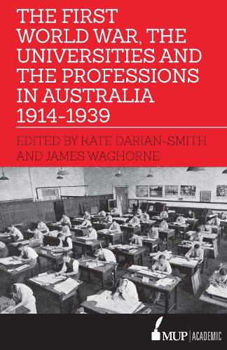 Cover image for The First World War, the Universities and the Professions in Australia 1914-1939