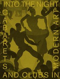 Cover image for Into the Night: Cabarets and Clubs in Modern Art