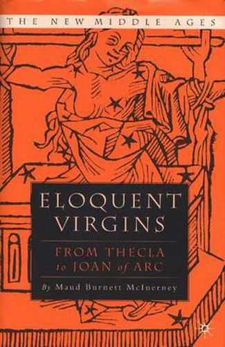 Cover image for Eloquent Virgins: The Rhetoric of Virginity from Thecla to Joan of Arc