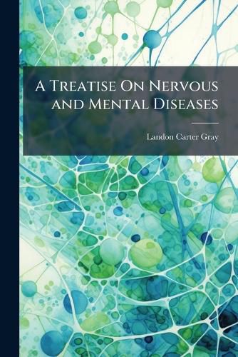 Cover image for A Treatise on Nervous and Mental Diseases: For Students and Practitioners of Medicine