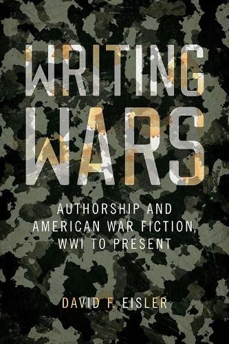 Cover image for Writing Wars: Authorship and American War Fiction, WWI to Present