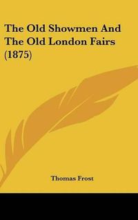 Cover image for The Old Showmen and the Old London Fairs (1875)