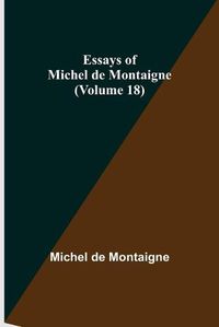 Cover image for Essays of Michel de Montaigne (Volume 18)