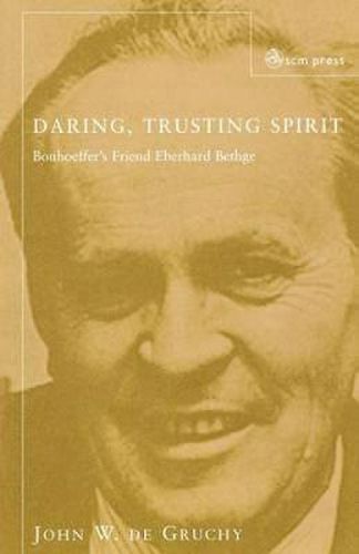 Daring Trusting Spirit: Bonhoeffer's Friend Eberhard Bethge