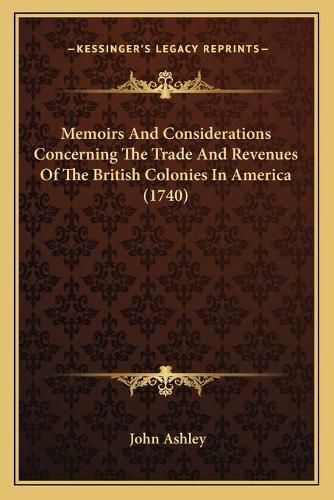 Memoirs and Considerations Concerning the Trade and Revenues of the British Colonies in America (1740)