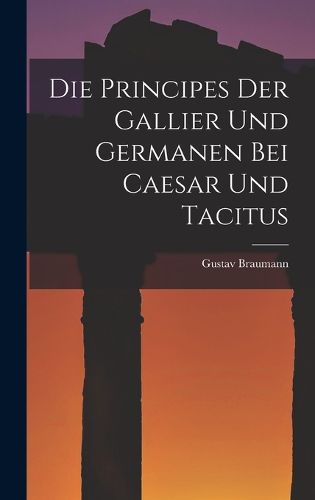 Cover image for Die Principes Der Gallier Und Germanen Bei Caesar Und Tacitus