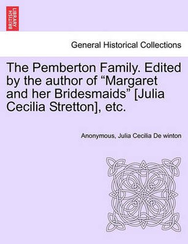 The Pemberton Family. Edited by the Author of  Margaret and Her Bridesmaids  [Julia Cecilia Stretton], Etc.