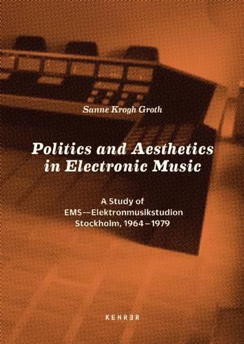 Cover image for Politics and Aesthetics in Electronic Music: A Study of EMS - Elektronmusikstudion Stockholm, 1964-79