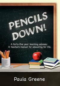 Cover image for Pencils Down!: A Forty-Five Year Teaching Odyssey: A Teacher's Manual for Educating for Life.