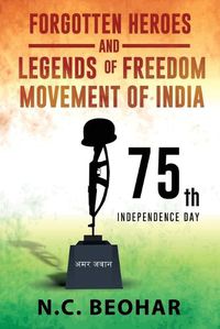 Cover image for Forgotten Heroes and Legends of Freedom Movement of India