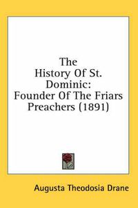 Cover image for The History of St. Dominic: Founder of the Friars Preachers (1891)