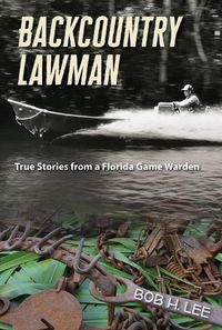 Cover image for Backcountry Lawman: True Stories from a Florida Game Warden