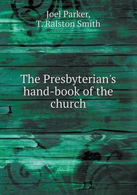 Cover image for The Presbyterian's hand-book of the church