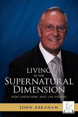 Cover image for Living in the Supernatural Dimension: Right Choice Now-Best Life Forever