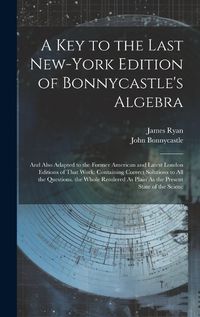 Cover image for A Key to the Last New-York Edition of Bonnycastle's Algebra